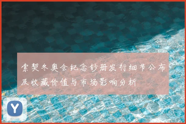 索契冬奥会纪念钞册发行细节公布及收藏价值与市场影响分析