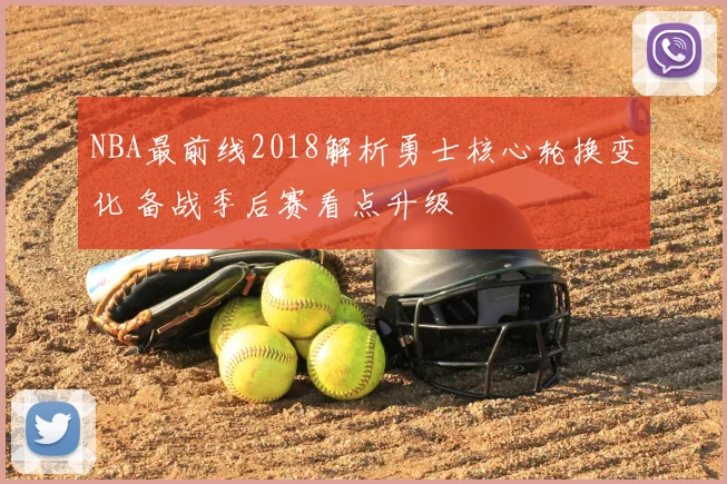 NBA最前线2018解析勇士核心轮换变化 备战季后赛看点升级