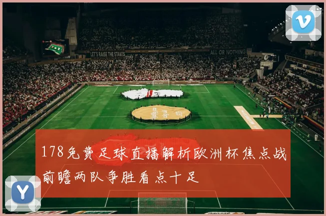 178免费足球直播解析欧洲杯焦点战前瞻两队争胜看点十足