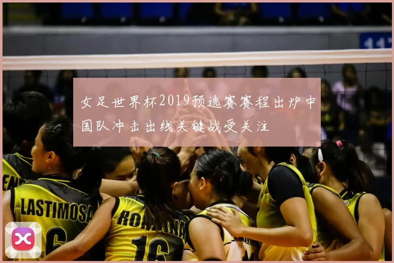 女足世界杯2019预选赛赛程出炉中国队冲击出线关键战受关注