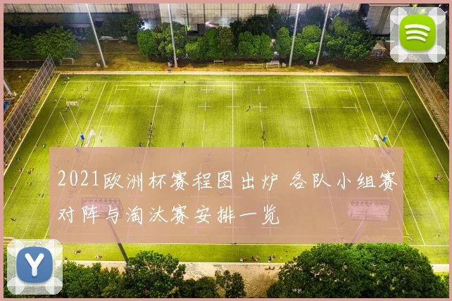 2021欧洲杯赛程图出炉 各队小组赛对阵与淘汰赛安排一览