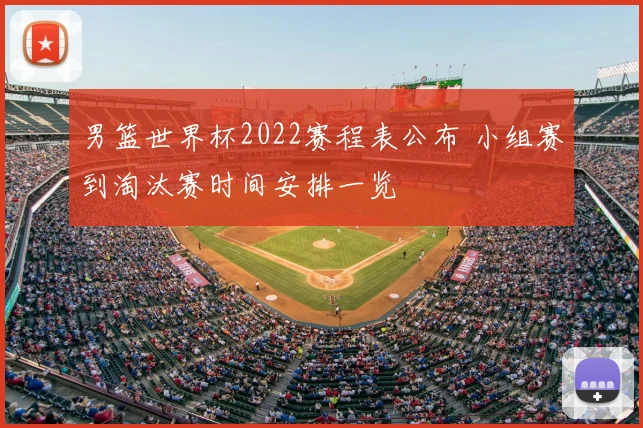 男篮世界杯2022赛程表公布 小组赛到淘汰赛时间安排一览